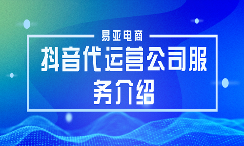 抖音代運(yùn)營(yíng)公司服務(wù)介紹