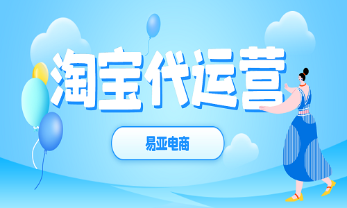 <b>淘寶代運(yùn)營是做什么服務(wù)的？</b>